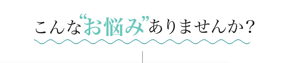 こんなお悩みありませんか？